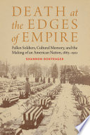 Death at the Edges of Empire Fallen Soldiers, Cultural Memory, and the Making of an American Nation, 1863-1921 /