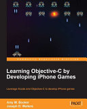 Learning objective-C by developing iPhone games : leverage Xcode and objective-C to develop iPhone games /