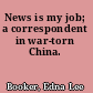 News is my job; a correspondent in war-torn China.