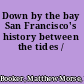 Down by the bay San Francisco's history between the tides /