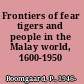 Frontiers of fear tigers and people in the Malay world, 1600-1950 /