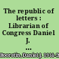The republic of letters : Librarian of Congress Daniel J. Boorstin on books, reading, and libraries, 1975-1987 /
