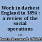 Work in darkest England in 1894 : a review of the social operations of the Salvation Army with annual statement of accounts of the Darkest England Fund /