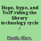Hope, hype, and VoIP riding the library technology cycle /