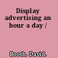 Display advertising an hour a day /