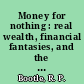 Money for nothing : real wealth, financial fantasies, and the economy of the future /