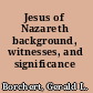 Jesus of Nazareth background, witnesses, and significance /