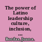 The power of Latino leadership culture, inclusion, and contribution /