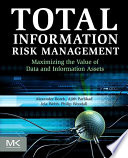 Total information risk management maximizing the value of data and information assets /