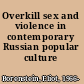 Overkill sex and violence in contemporary Russian popular culture /