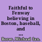 Faithful to Fenway believing in Boston, baseball, and America's most beloved ballpark /