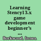 Learning Stencyl 3.x game development beginner's guide a fast-paced, hands-on guide for developing a feature-complete video game on almost any desktop computer, without writing a single line of computer code /