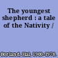 The youngest shepherd : a tale of the Nativity /