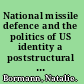 National missile defence and the politics of US identity a poststructural critique /