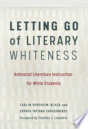 Letting go of literary whiteness : antiracist literature instruction for white students /