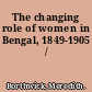 The changing role of women in Bengal, 1849-1905 /