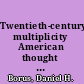 Twentieth-century multiplicity American thought and culture, 1900-1920 /