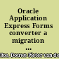 Oracle Application Express Forms converter a migration guide using the APEX Conversion Utility : convert your Oracle Forms applications to Oracle APEX successfully /