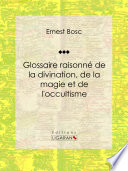 Glossaire raisonné de la divination, de la magie et de l'occultisme /