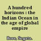 A hundred horizons : the Indian Ocean in the age of global empire /