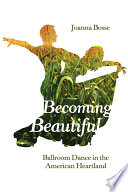 Becoming beautiful : ballroom dance in the American heartland /