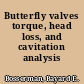 Butterfly valves torque, head loss, and cavitation analysis /