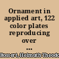 Ornament in applied art, 122 color plates reproducing over 2000 decorative motives from the arts of Asia, primitive Europe, North, Central, and South America, Africa, Oceania, and from the peasant arts of Europe;