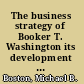 The business strategy of Booker T. Washington its development and implementation /
