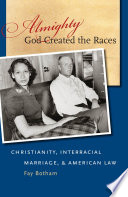 Almighty God created the races Christianity, interracial marriage, and American law /