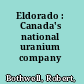 Eldorado : Canada's national uranium company /