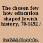 The chosen few how education shaped Jewish history, 70-1492 /