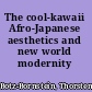 The cool-kawaii Afro-Japanese aesthetics and new world modernity /