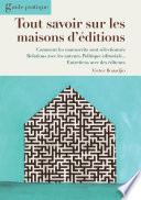 Tout savoir sur les maisons d'edition : les politiques editoriales revelees par de grands editeurs : comment sont selectionnes les manuscrits, relations avec les auteurs, politique editoriale /