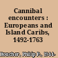 Cannibal encounters : Europeans and Island Caribs, 1492-1763 /