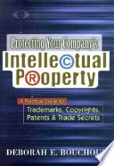 Protecting your company's intellectual property a practical guide to trademarks, copyrights, patents & trade secrets /