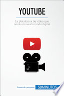 Youtube : la plataforma de vídeo que revoluciona el mundo digital /