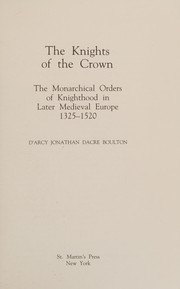 The knights of the crown : the monarchical orders of knighthood in later medieval Europe, 1325-1520 /