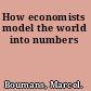 How economists model the world into numbers