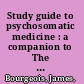 Study guide to psychosomatic medicine : a companion to The American Psychiatric Publishing textbook of psychosomatic medicine, second edition /