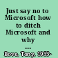 Just say no to Microsoft how to ditch Microsoft and why it's not as hard as you think  /