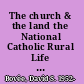 The church & the land the National Catholic Rural Life Conference and American society, 1923-2007 /
