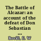 The Battle of Alcazar: an account of the defeat of Don Sebastian of Portugal at El-Kaar el-Kebir
