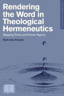 Rendering the word in theological hermeneutics : mapping divine and human agency /