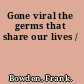 Gone viral the germs that share our lives /