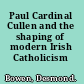 Paul Cardinal Cullen and the shaping of modern Irish Catholicism