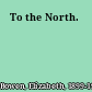 To the North.