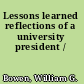 Lessons learned reflections of a university president /