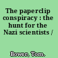 The paperclip conspiracy : the hunt for the Nazi scientists /