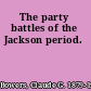 The party battles of the Jackson period.