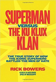 Superman versus the Ku Klux Klan : the true story of how the iconic superhero battled the men of hate /